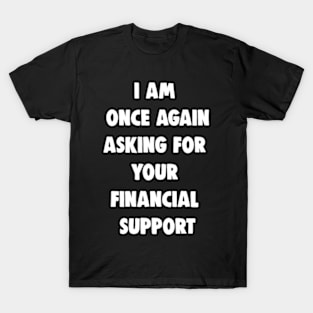 Bernie Sanders Meme - I Am Once Again Asking for Your Financial Support Meme T-Shirt